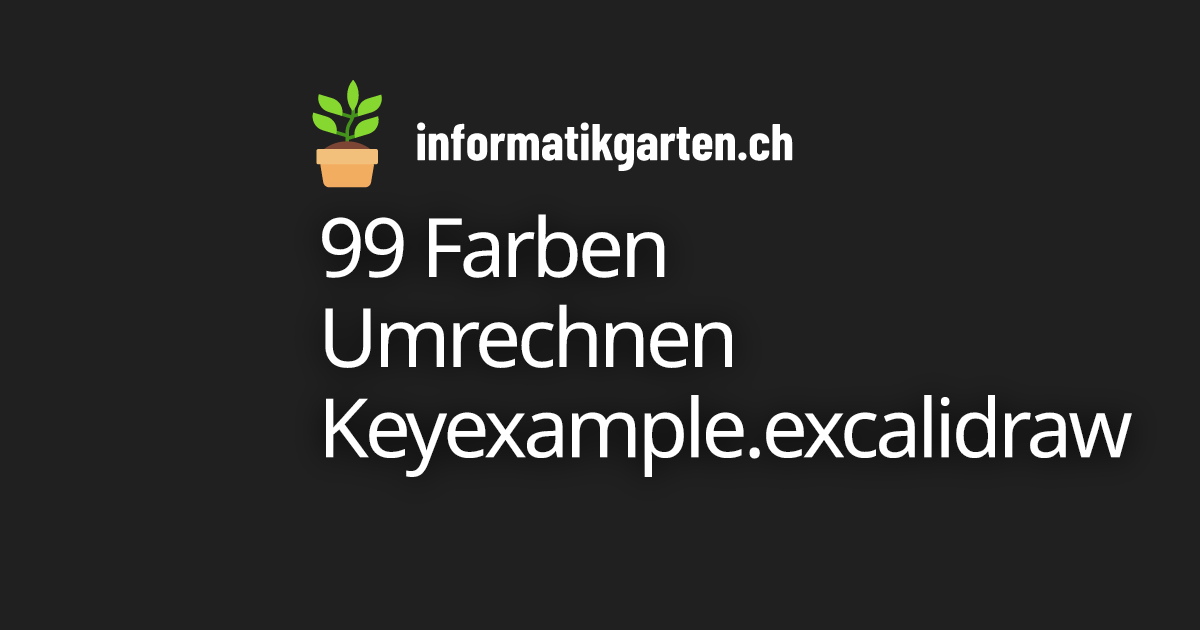 99 Farben Umrechnen Keyexample.excalidraw - informatikgarten.ch